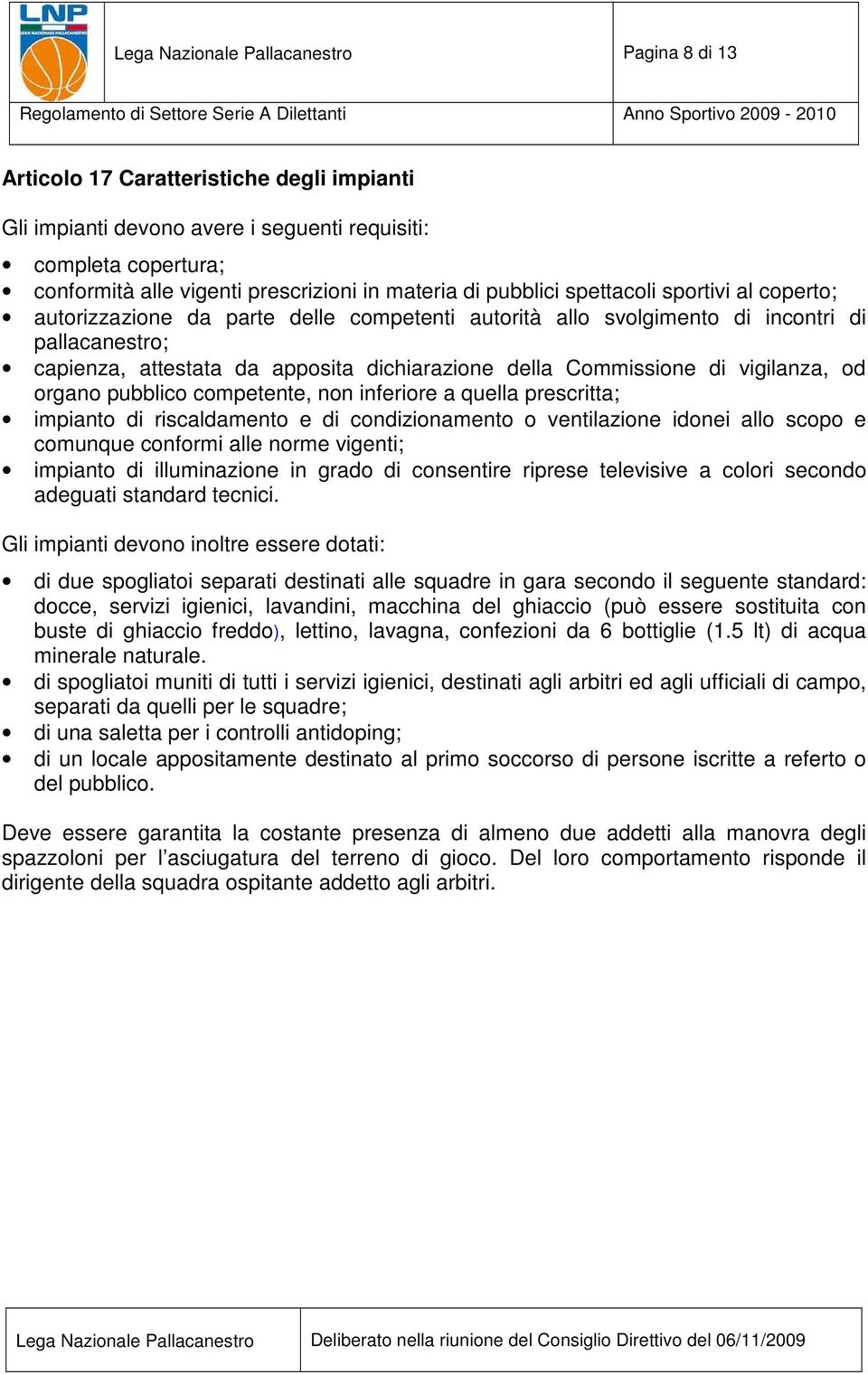 della Commissione di vigilanza, od organo pubblico competente, non inferiore a quella prescritta; impianto di riscaldamento e di condizionamento o ventilazione idonei allo scopo e comunque conformi