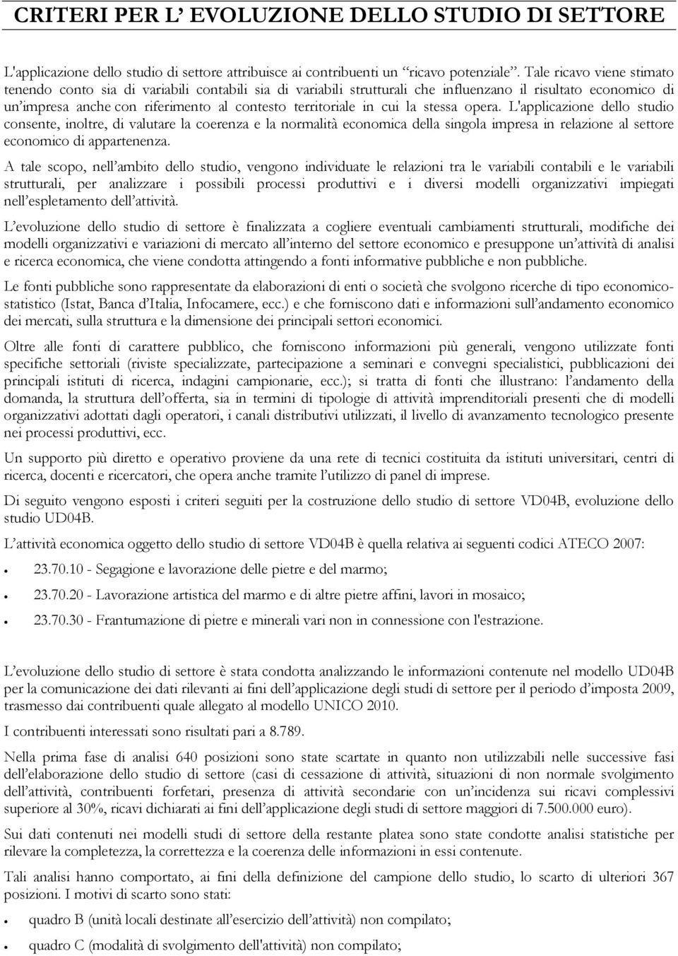 cui la stessa opera. L'applicazione dello studio consente, inoltre, di valutare la coerenza e la normalità economica della singola impresa in relazione al settore economico di appartenenza.