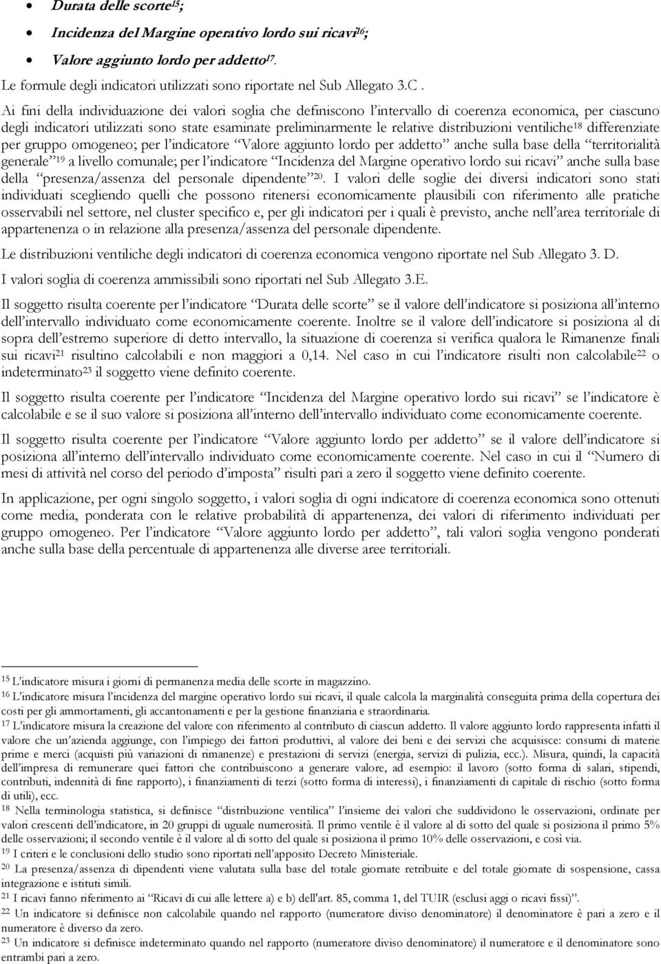 distribuzioni ventiliche 18 differenziate per gruppo omogeneo; per l indicatore Valore aggiunto lordo per addetto anche sulla base della territorialità generale 19 a livello comunale; per l