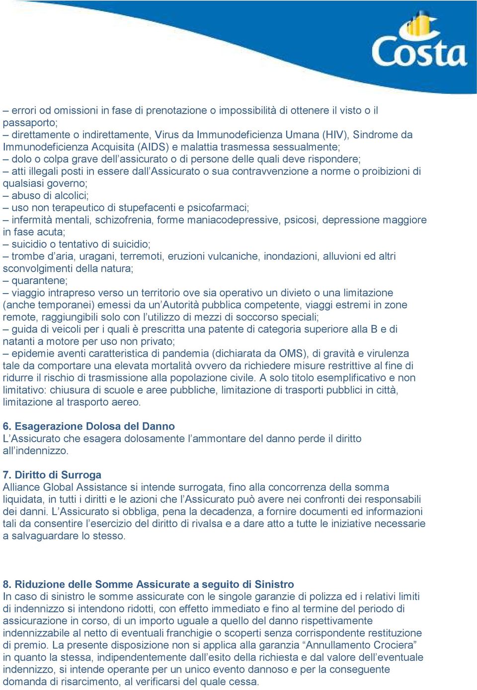 norme o proibizioni di qualsiasi governo; abuso di alcolici; uso non terapeutico di stupefacenti e psicofarmaci; infermità mentali, schizofrenia, forme maniacodepressive, psicosi, depressione