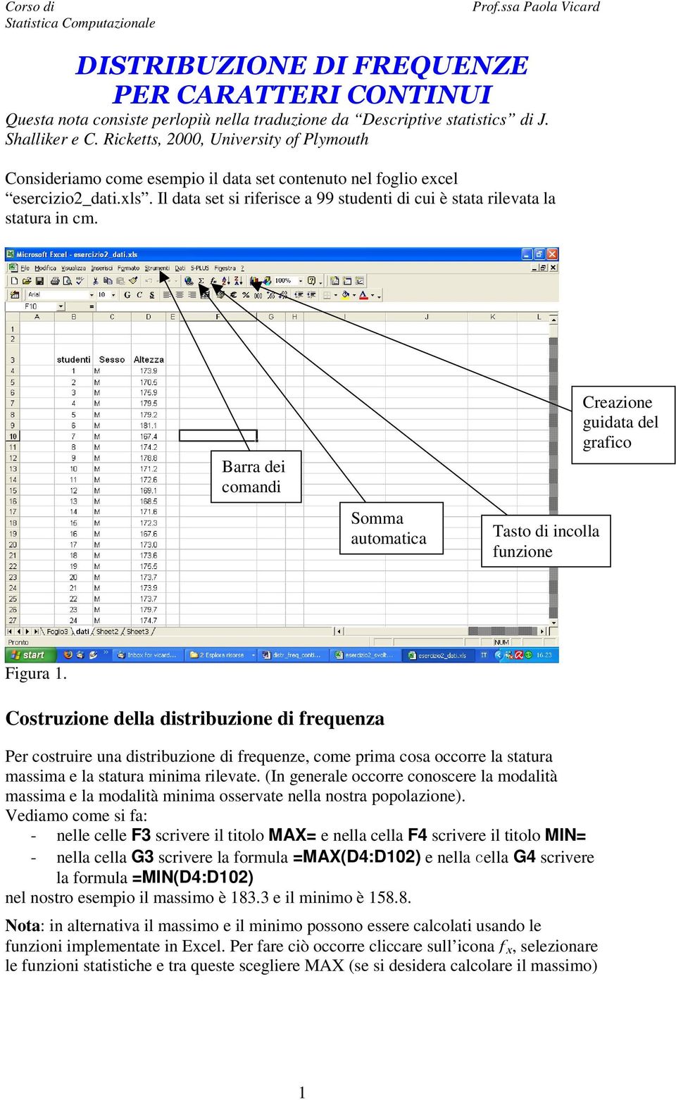 Il data set si riferisce a 99 studenti di cui è stata rilevata la statura in cm. Barra dei comandi Somma automatica Tasto di incolla funzione Creazione guidata del grafico Figura 1.