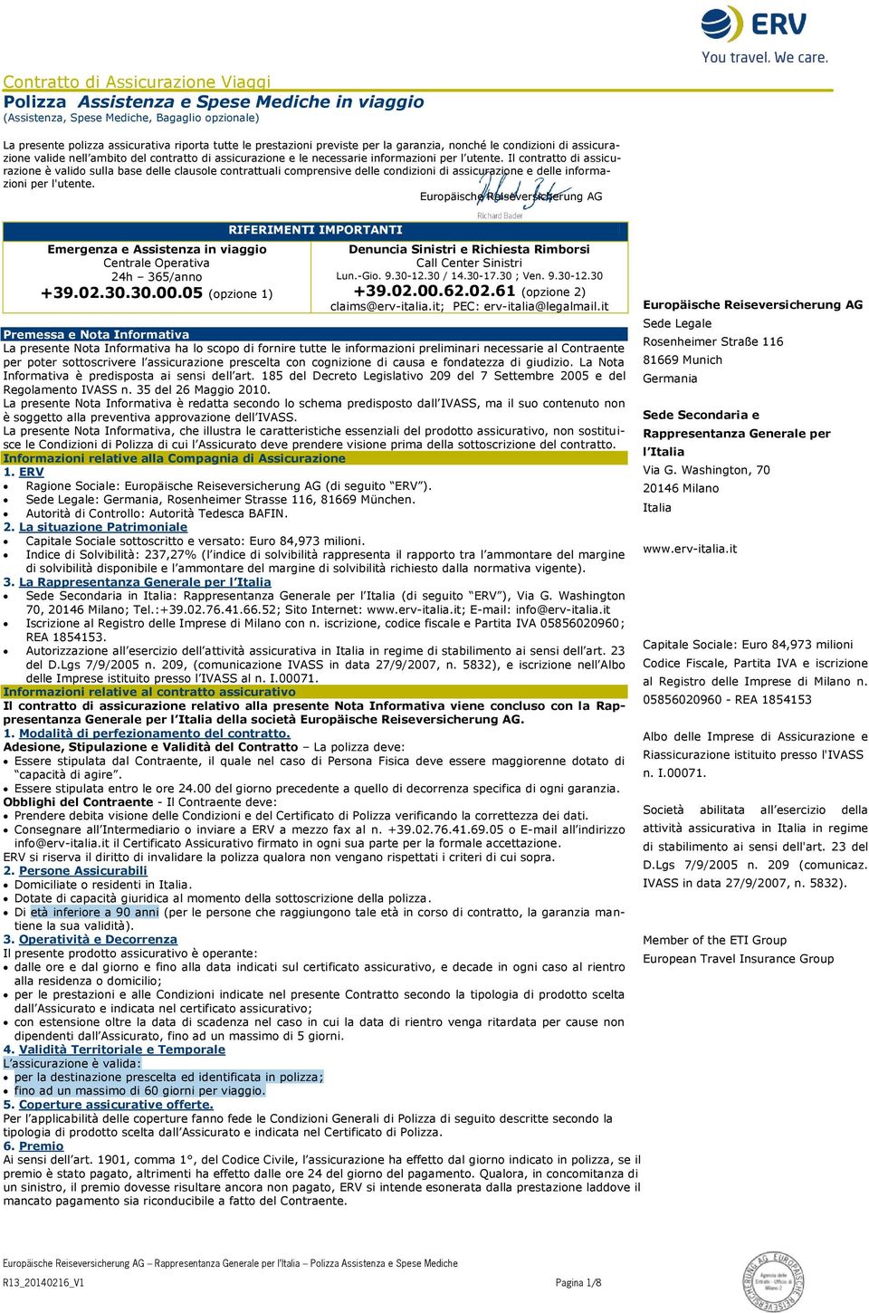 Il contratto di assicurazione è valido sulla base delle clausole contrattuali comprensive delle condizioni di assicurazione e delle informazioni per l'utente.