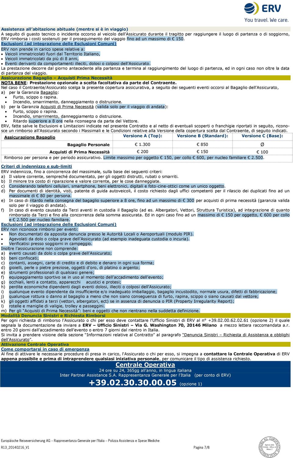 Esclusioni (ad integrazione delle Esclusioni Comuni) ERV non prende in carico spese relative a: Veicoli immatricolati fuori dal Territorio Italiano, Veicoli immatricolati da più di 8 anni, Eventi