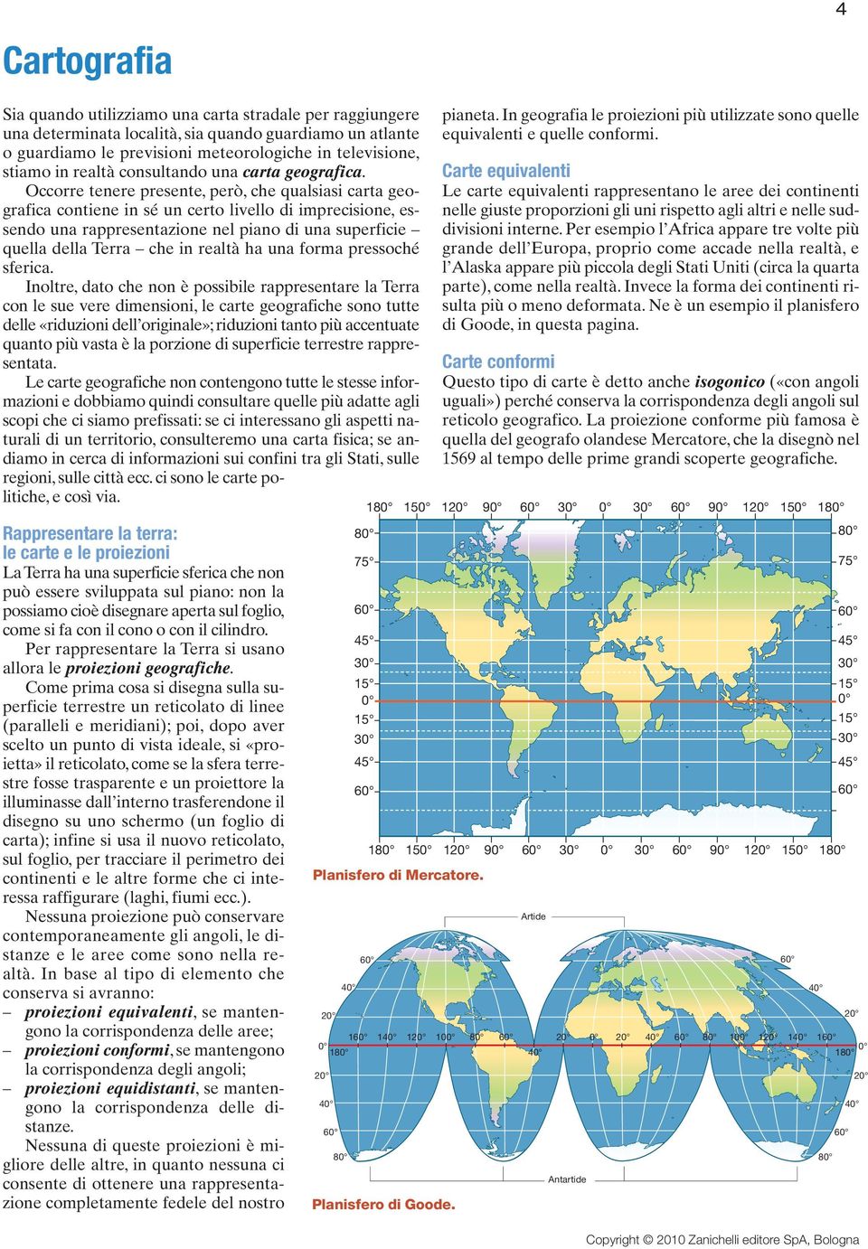 Occorre tenere presente, però, che qualsiasi carta geografica contiene in sé un certo livello di imprecisione, essendo una rappresentazione nel piano di una superficie quella della Terra che in