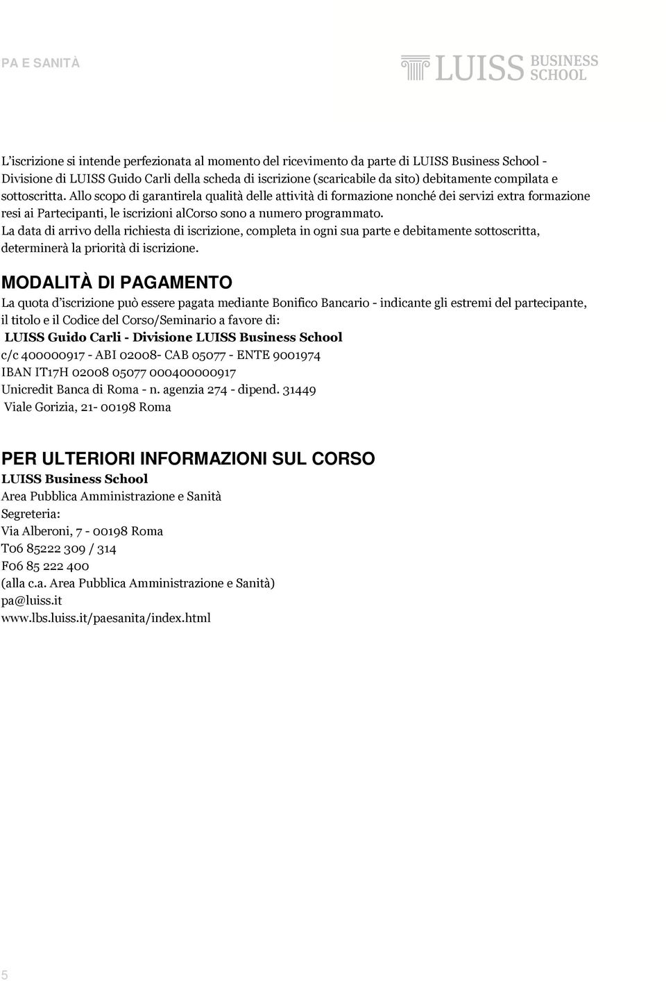 La data di arrivo della richiesta di iscrizione, completa in ogni sua parte e debitamente sottoscritta, determinerà la priorità di iscrizione.