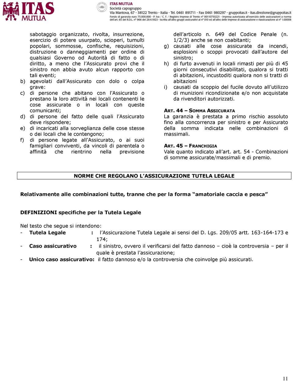 persone che abitano con l Assicurato o prestano la loro attività nei locali contenenti le cose assicurate o in locali con queste comunicanti; d) di persone del fatto delle quali l Assicurato deve