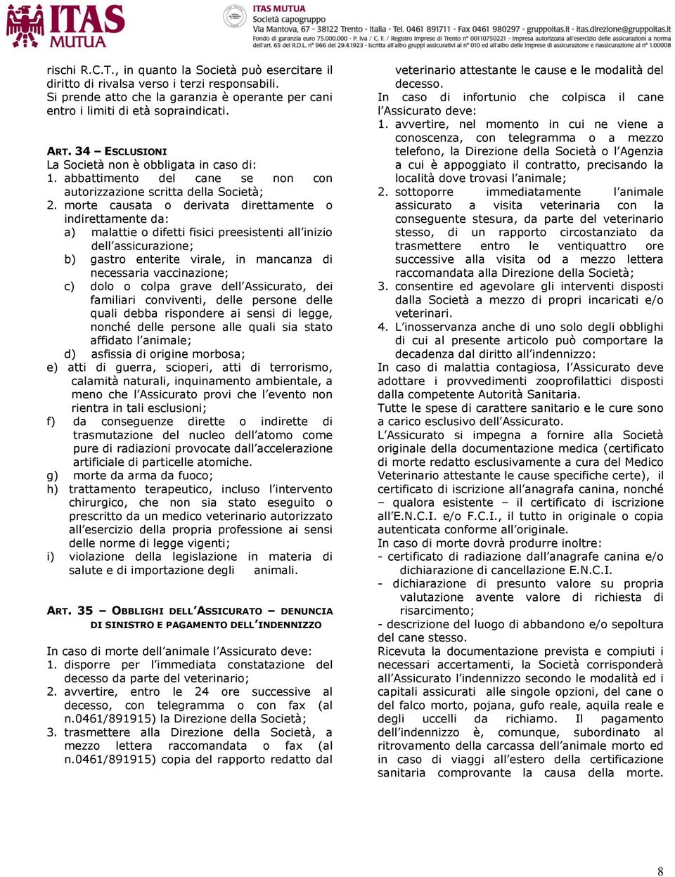 morte causata o derivata direttamente o indirettamente da: a) malattie o difetti fisici preesistenti all inizio dell assicurazione; b) gastro enterite virale, in mancanza di necessaria vaccinazione;