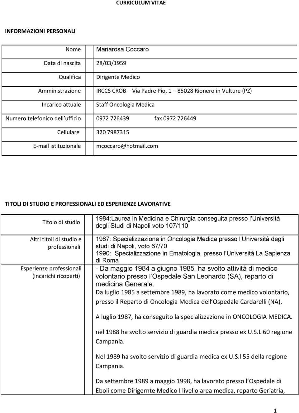 com TITOLI DI STUDIO E PROFESSIONALI ED ESPERIENZE LAVORATIVE Titolo di studio Altri titoli di studio e professionali Esperienze professionali (incarichi ricoperti) 1984:Laurea in Medicina e