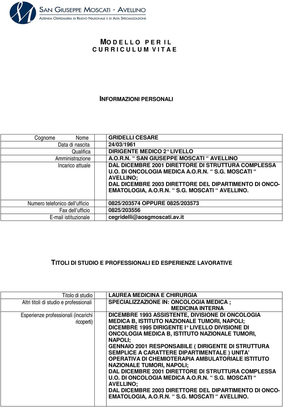 av.it TITOLI DI STUDIO E PROFESSIONALI ED ESPERIENZE LAVORATIVE Titolo di studio LAUREA MEDICINA E CHIRURGIA Altri titoli di studio e professionali SPECIALIZZAZIONE IN: ONCOLOGIA MEDICA ; MEDICINA