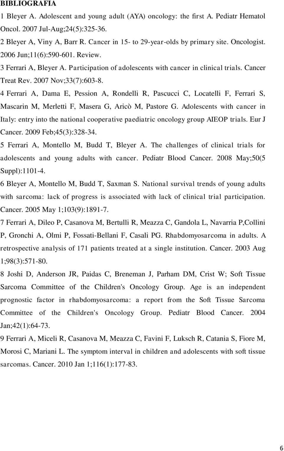 2007 Nov;33(7):603-8. 4 Ferrari A, Dama E, Pession A, Rondelli R, Pascucci C, Locatelli F, Ferrari S, Mascarin M, Merletti F, Masera G, Aricò M, Pastore G.