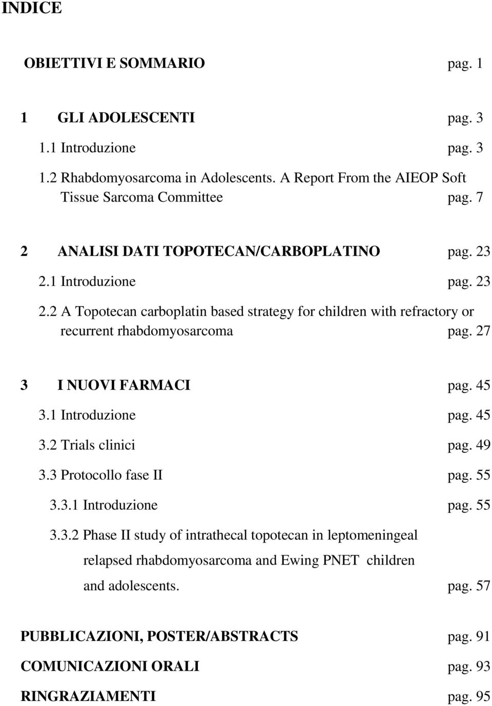 27 3 I NUOVI FARMACI pag. 45 3.1 Introduzione pag. 45 3.2 Trials clinici pag. 49 3.3 Protocollo fase II pag. 55 3.3.1 Introduzione pag. 55 3.3.2 Phase II study of intrathecal topotecan in leptomeningeal relapsed rhabdomyosarcoma and Ewing PNET children and adolescents.