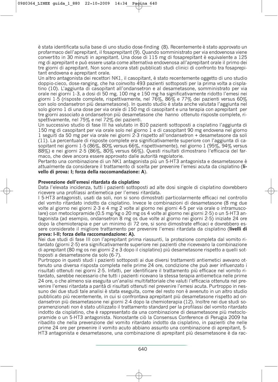 Una dose di 115 mg di fosaprepitant è equivalente a 125 mg di aprepitant e può essere usata come alternativa endovenosa all aprepitant orale il primo dei tre giorni di aprepitant.