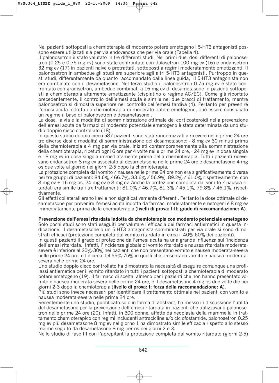 75 mg ev) sono state confrontate con dolasetron 100 mg ev (16) e ondansetron 32 mg ev (17) in pazienti naive o pretrattati, sottoposti a regimi moderatamente emetizzanti.