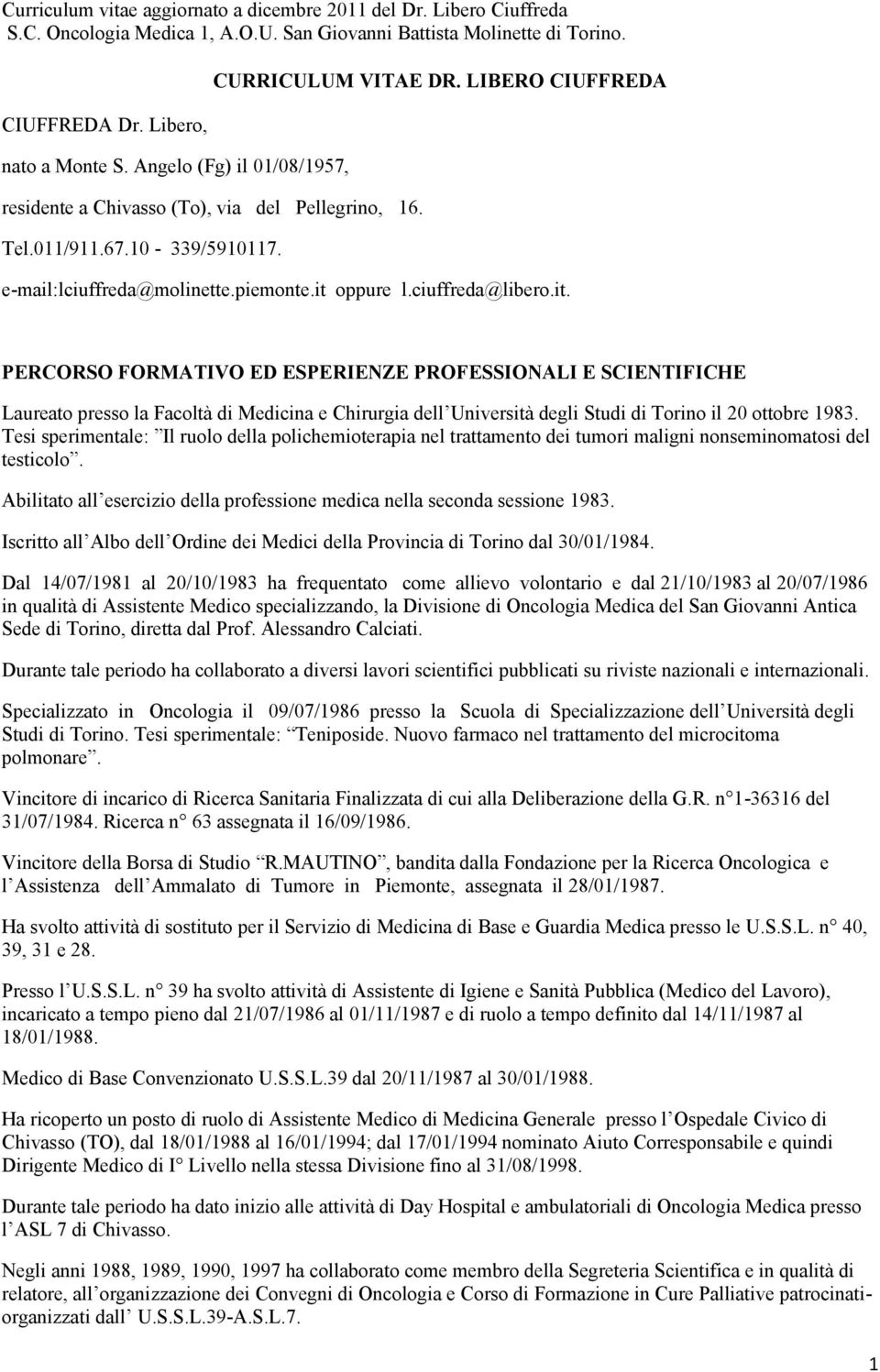 oppure l.ciuffreda@libero.it. PERCORSO FORMATIVO ED ESPERIENZE PROFESSIONALI E SCIENTIFICHE Laureato presso la Facoltà di Medicina e Chirurgia dell Università degli Studi di Torino il 20 ottobre 1983.