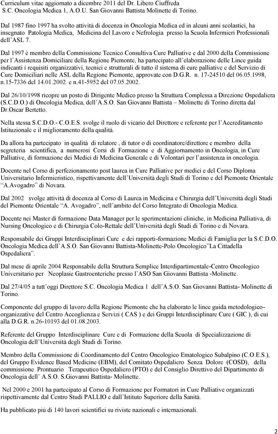 Dal 1997 è membro della Commissione Tecnico Consultiva Cure Palliative e dal 2000 della Commissione per l Assistenza Domiciliare della Regione Piemonte, ha partecipato all elaborazione delle Linee