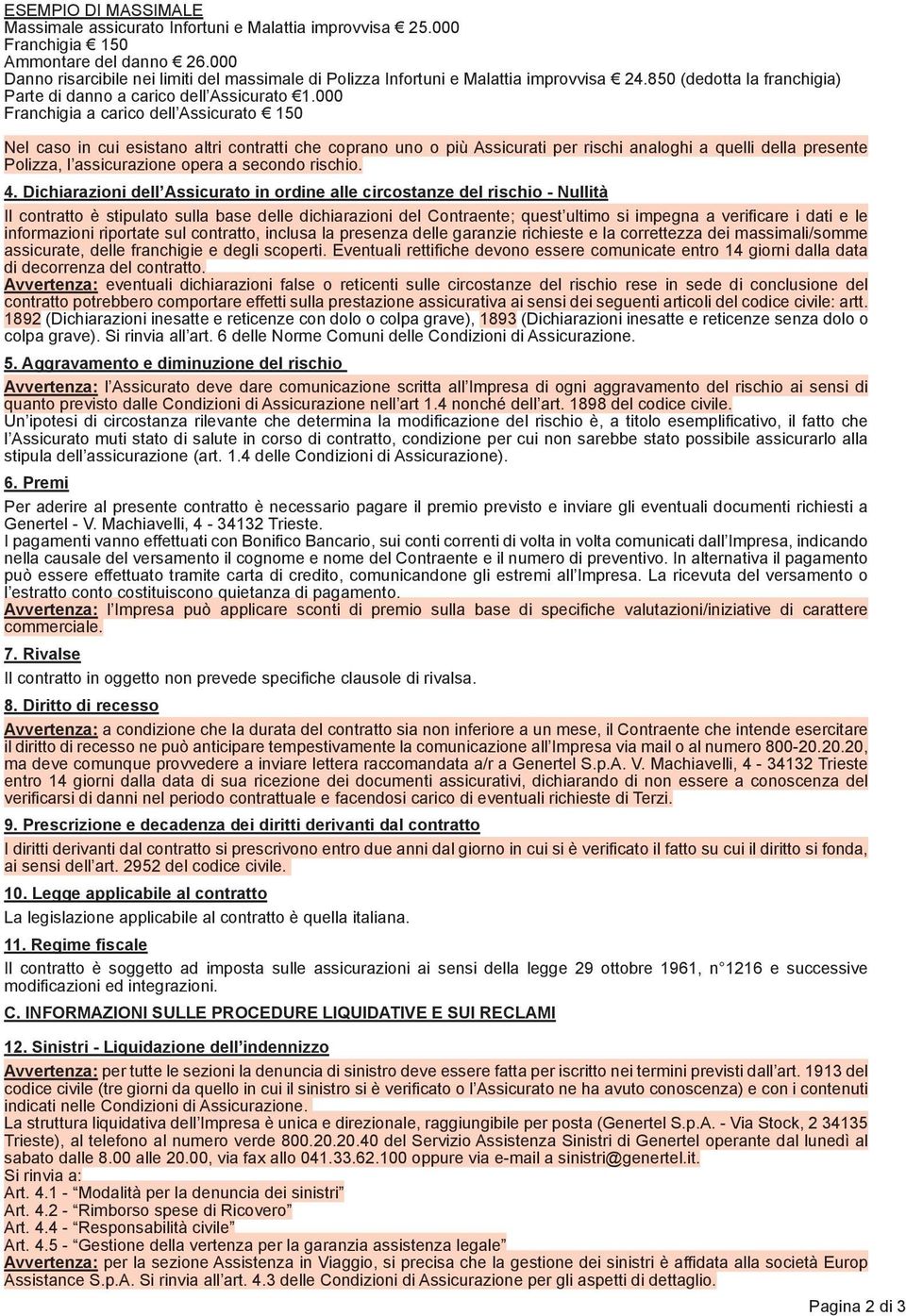 000 Franchigia a carico dell Assicurato 150 Nel caso in cui esistano altri contratti che coprano uno o più Assicurati per rischi analoghi a quelli della presente Polizza, l assicurazione opera a