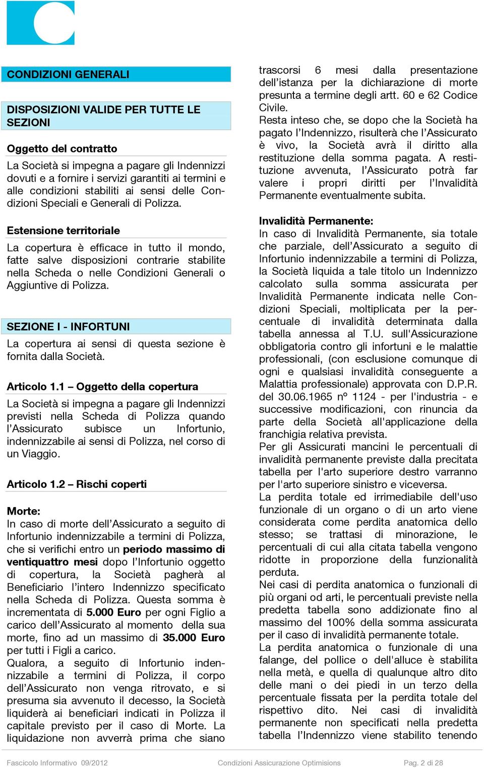 Estensione territoriale La copertura è efficace in tutto il mondo, fatte salve disposizioni contrarie stabilite nella Scheda o nelle Condizioni Generali o Aggiuntive di Polizza.