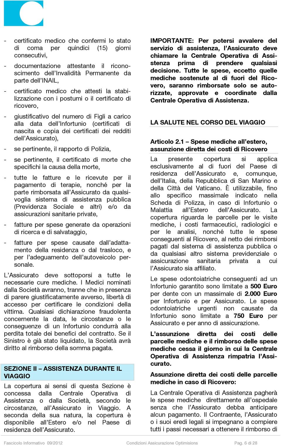 certificati dei redditi dell Assicurato), - se pertinente, il rapporto di Polizia, - se pertinente, il certificato di morte che specifichi la causa della morte, - tutte le fatture e le ricevute per