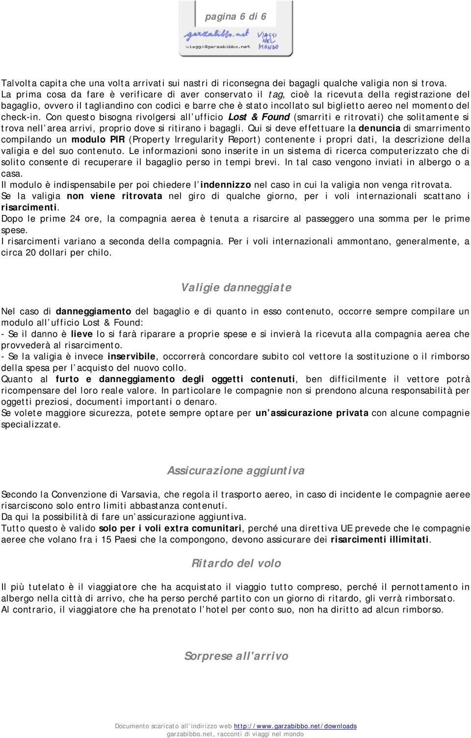 momento del check-in. Con questo bisogna rivolgersi all ufficio Lost & Found (smarriti e ritrovati) che solitamente si trova nell area arrivi, proprio dove si ritirano i bagagli.