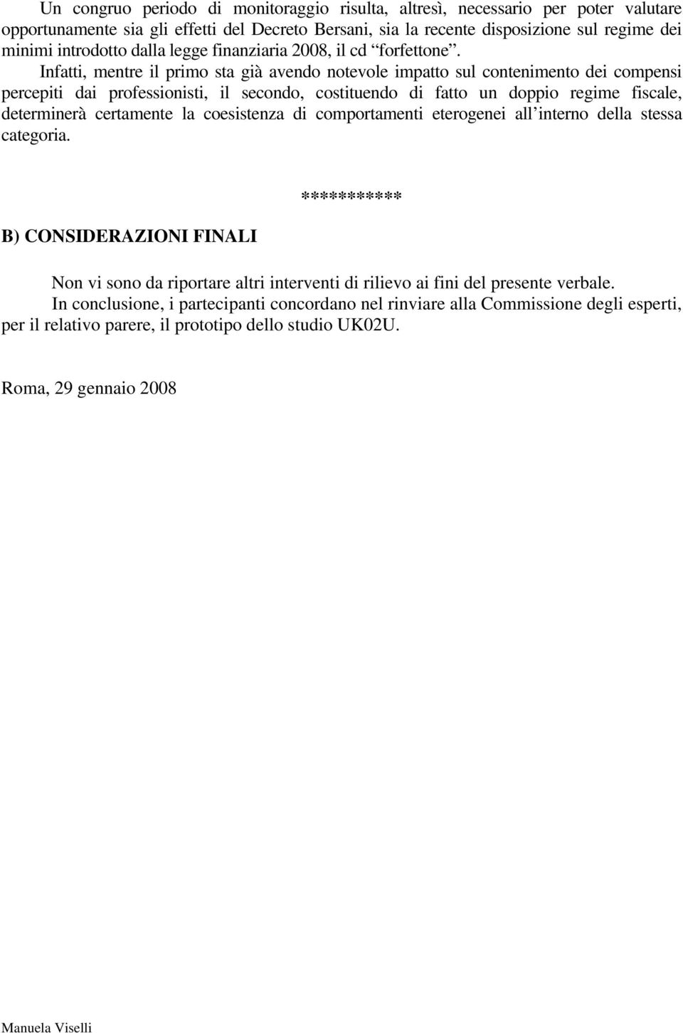 Infatti, mentre il primo sta già avendo notevole impatto sul contenimento dei compensi percepiti dai professionisti, il secondo, costituendo di fatto un doppio regime fiscale, determinerà certamente