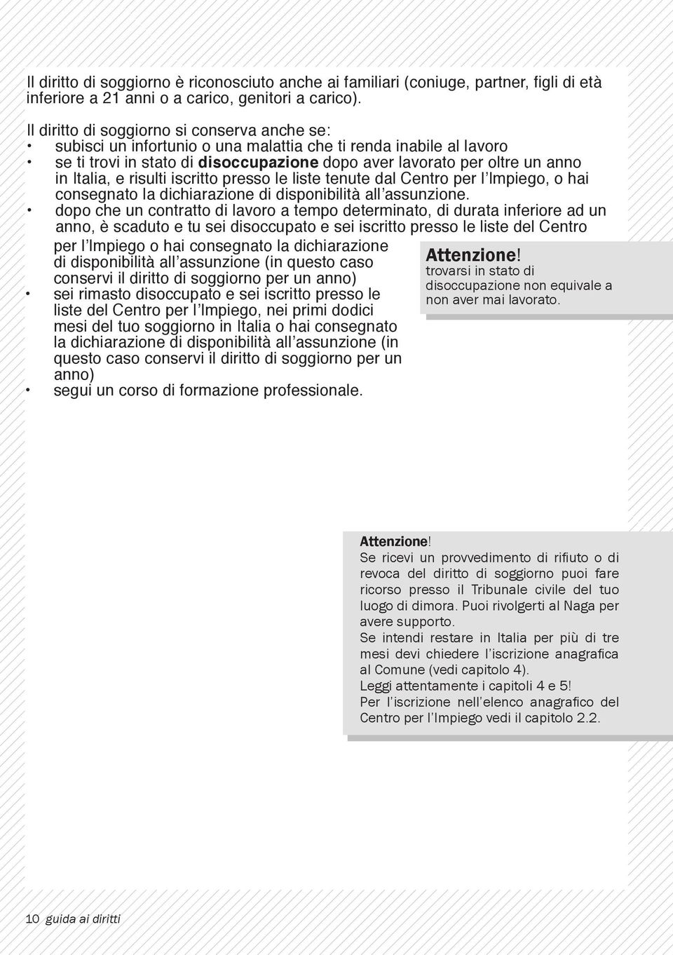 Italia, e risulti iscritto presso le liste tenute dal Centro per l Impiego, o hai consegnato la dichiarazione di disponibilità all assunzione.