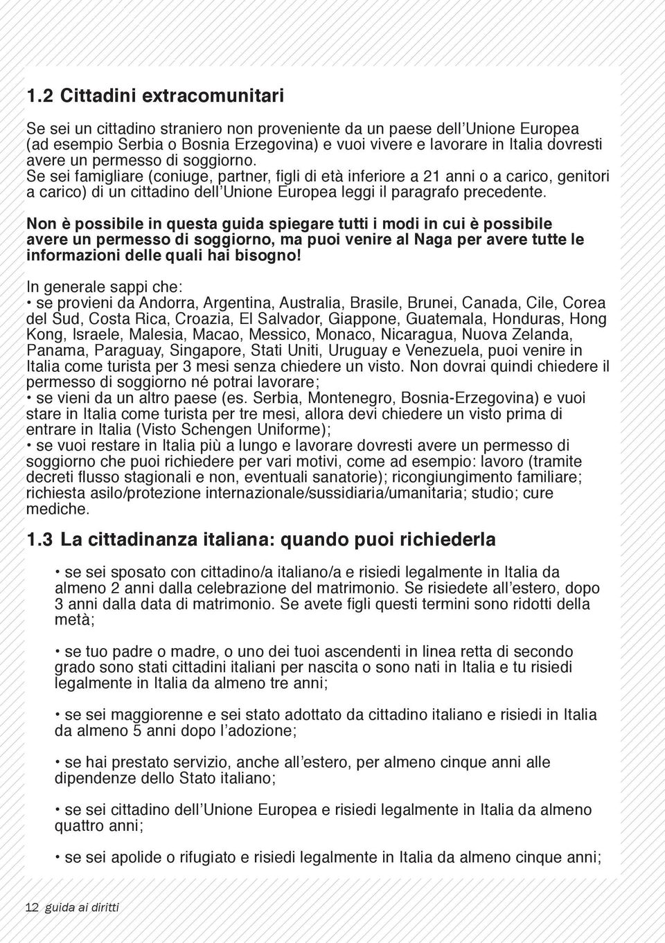 Non è possibile in questa guida spiegare tutti i modi in cui è possibile avere un permesso di soggiorno, ma puoi venire al Naga per avere tutte le informazioni delle quali hai bisogno!