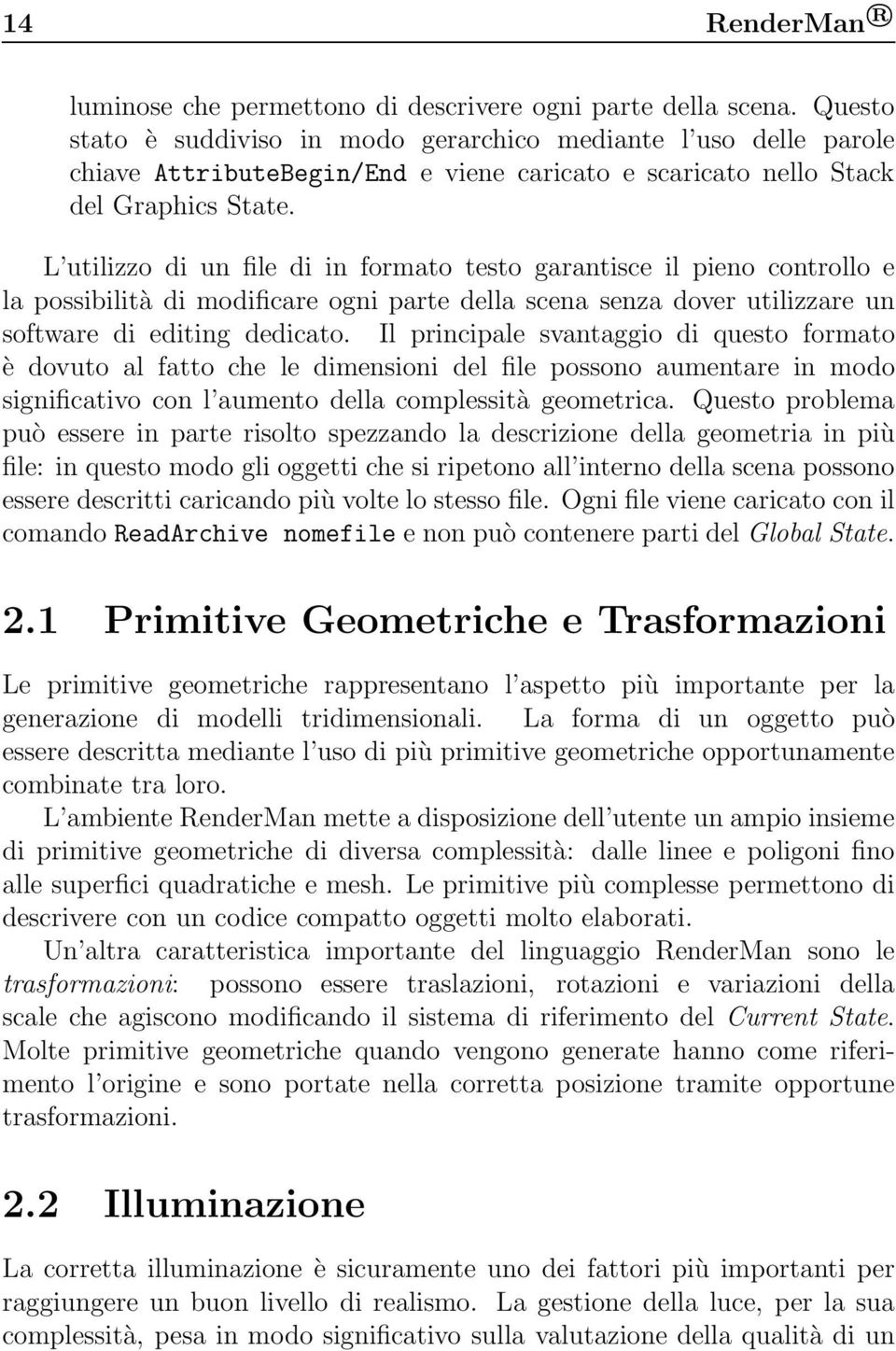 L utilizzo di un file di in formato testo garantisce il pieno controllo e la possibilità di modificare ogni parte della scena senza dover utilizzare un software di editing dedicato.