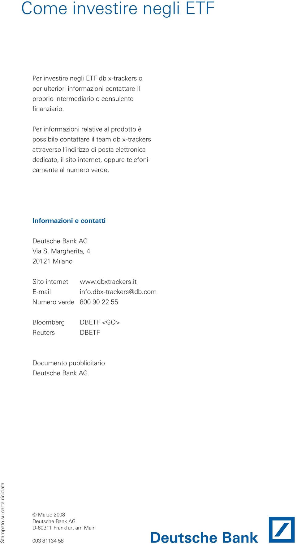 camente al numero verde. Informazioni e contatti Deutsche Bank AG Via S. Margherita, 4 20121 Milano Sito internet www.dbxtrackers.it E-mail info.dbx-trackers@db.