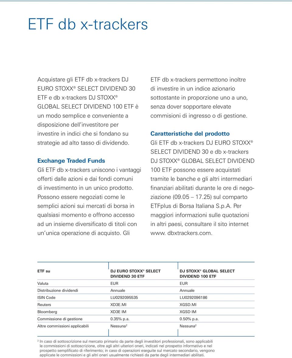 Exchange Traded Funds Gli ETF db x-trackers uniscono i vantaggi offerti dalle azioni e dai fondi comuni di investimento in un unico prodotto.