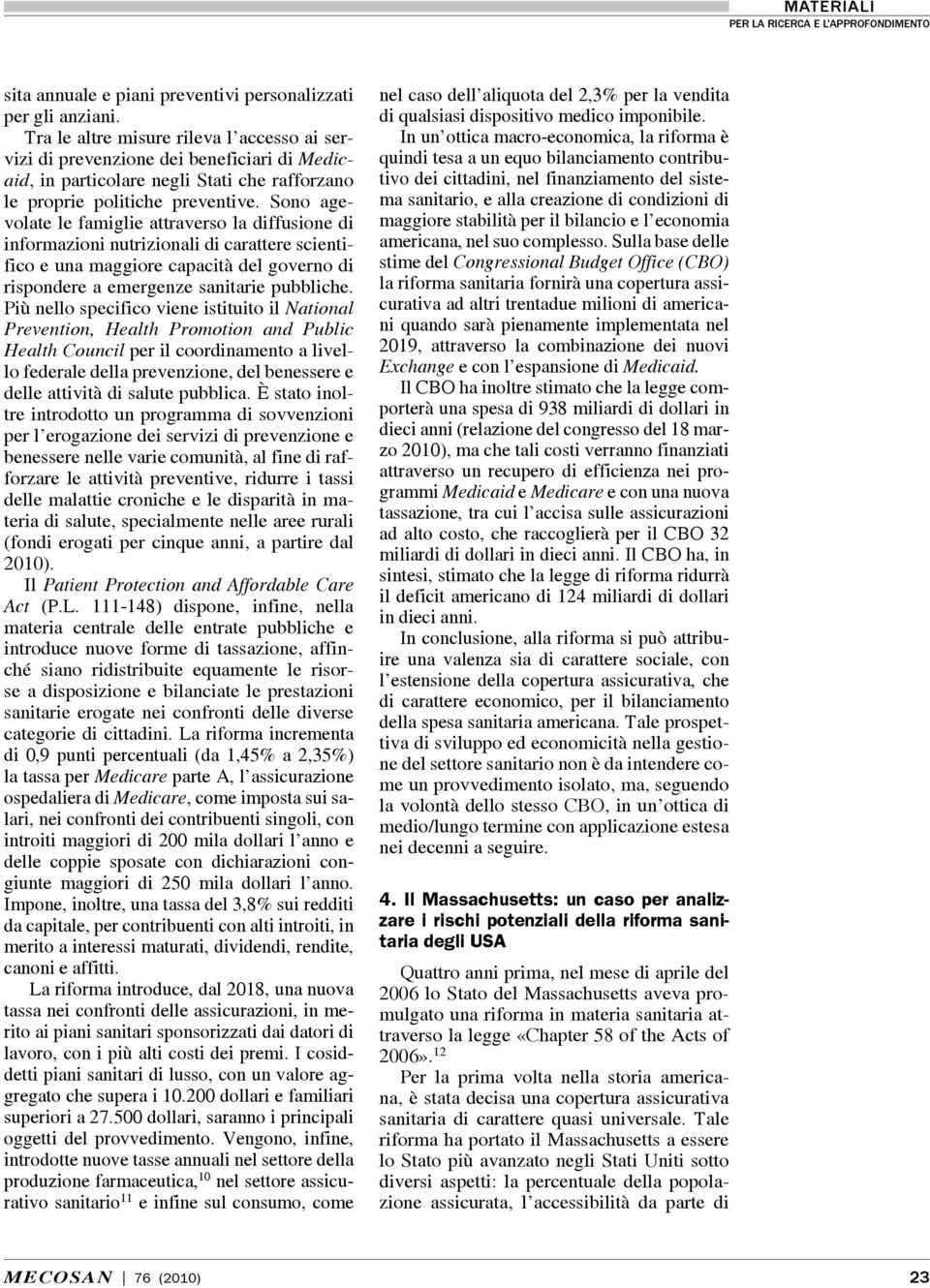 Sono agevolate le famiglie attraverso la diffusione di informazioni nutrizionali di carattere scientifico e una maggiore capacità del governo di rispondere a emergenze sanitarie pubbliche.