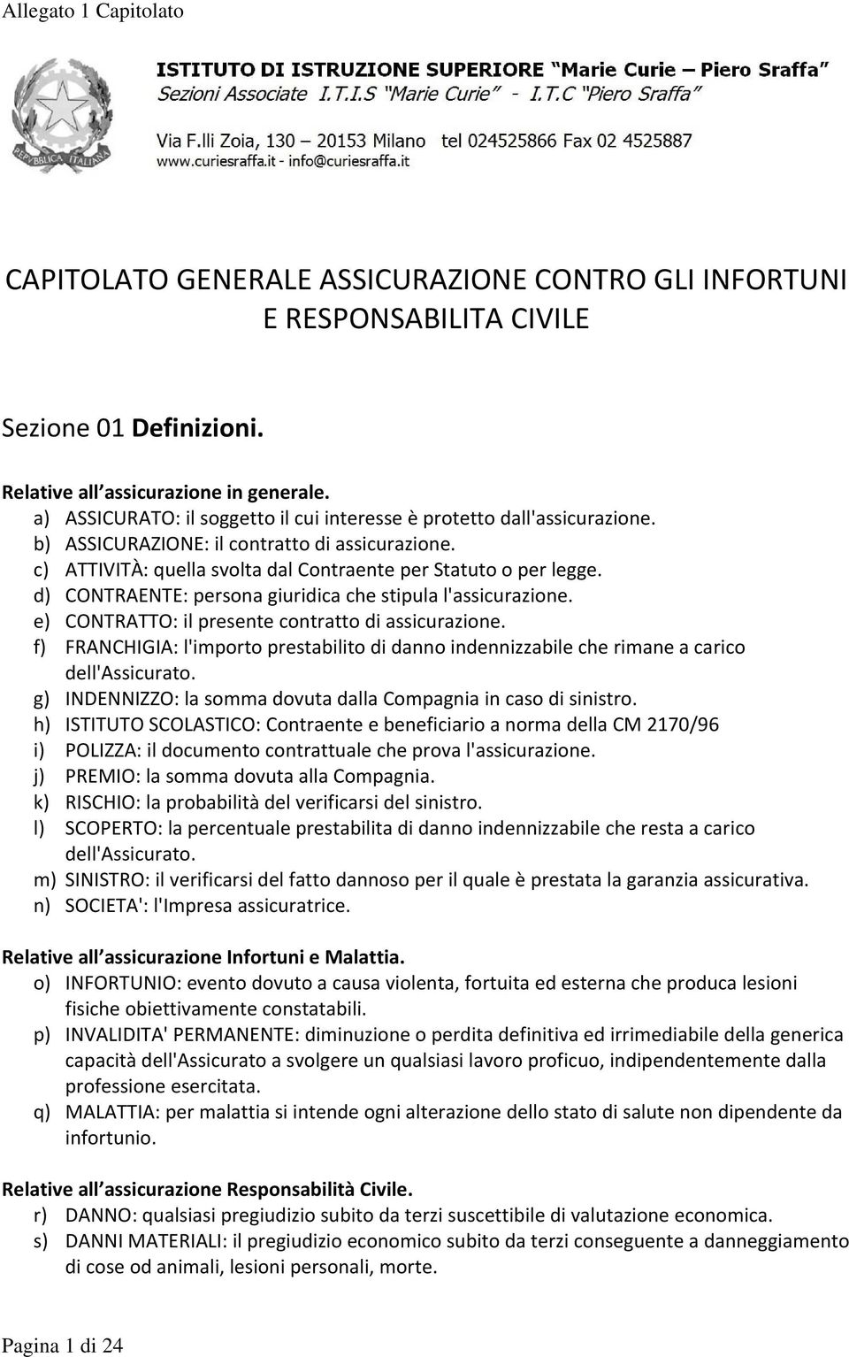 d) CONTRAENTE: persona giuridica che stipula l'assicurazione. e) CONTRATTO: il presente contratto di assicurazione.