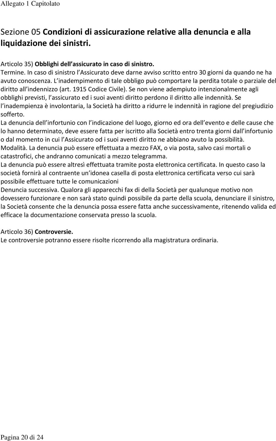 L inadempimento di tale obbligo può comportare la perdita totale o parziale del diritto all indennizzo (art. 1915 Codice Civile).