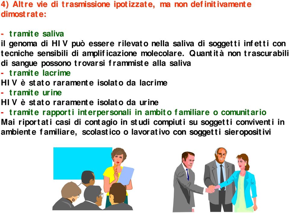 Quantità non trascurabili di sangue possono trovarsi frammiste alla saliva - tramite lacrime HIV è stato raramente isolato da lacrime - tramite urine HIV