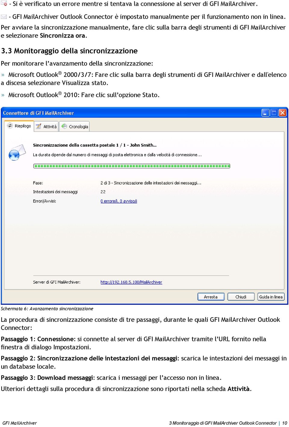 3 Monitoraggio della sincronizzazione Per monitorare l avanzamento della sincronizzazione: Microsoft Outlook 2000/3/7: Fare clic sulla barra degli strumenti di GFI MailArchiver e dall'elenco a