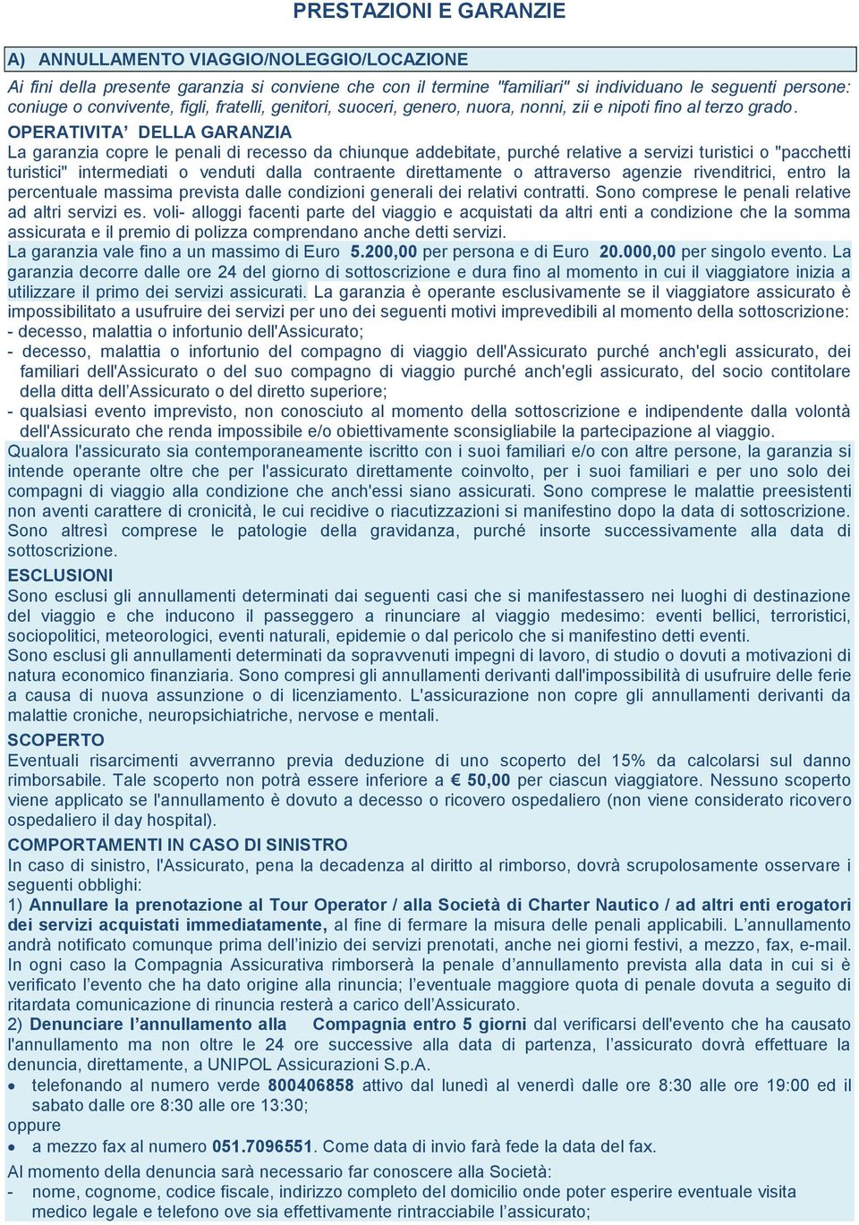 OPERATIVITA DELLA GARANZIA La garanzia copre le penali di recesso da chiunque addebitate, purché relative a servizi turistici o "pacchetti turistici" intermediati o venduti dalla contraente