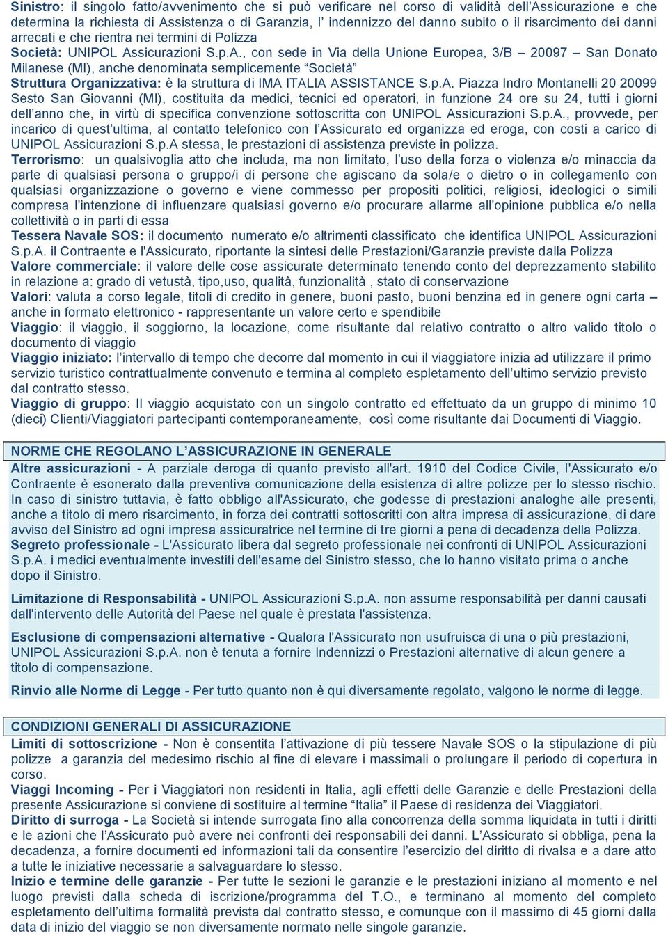 sicurazioni S.p.A., con sede in Via della Unione Europea, 3/B 20097 San Donato Milanese (MI), anche denominata semplicemente Società Struttura Organizzativa: è la struttura di IMA ITALIA ASSISTANCE S.