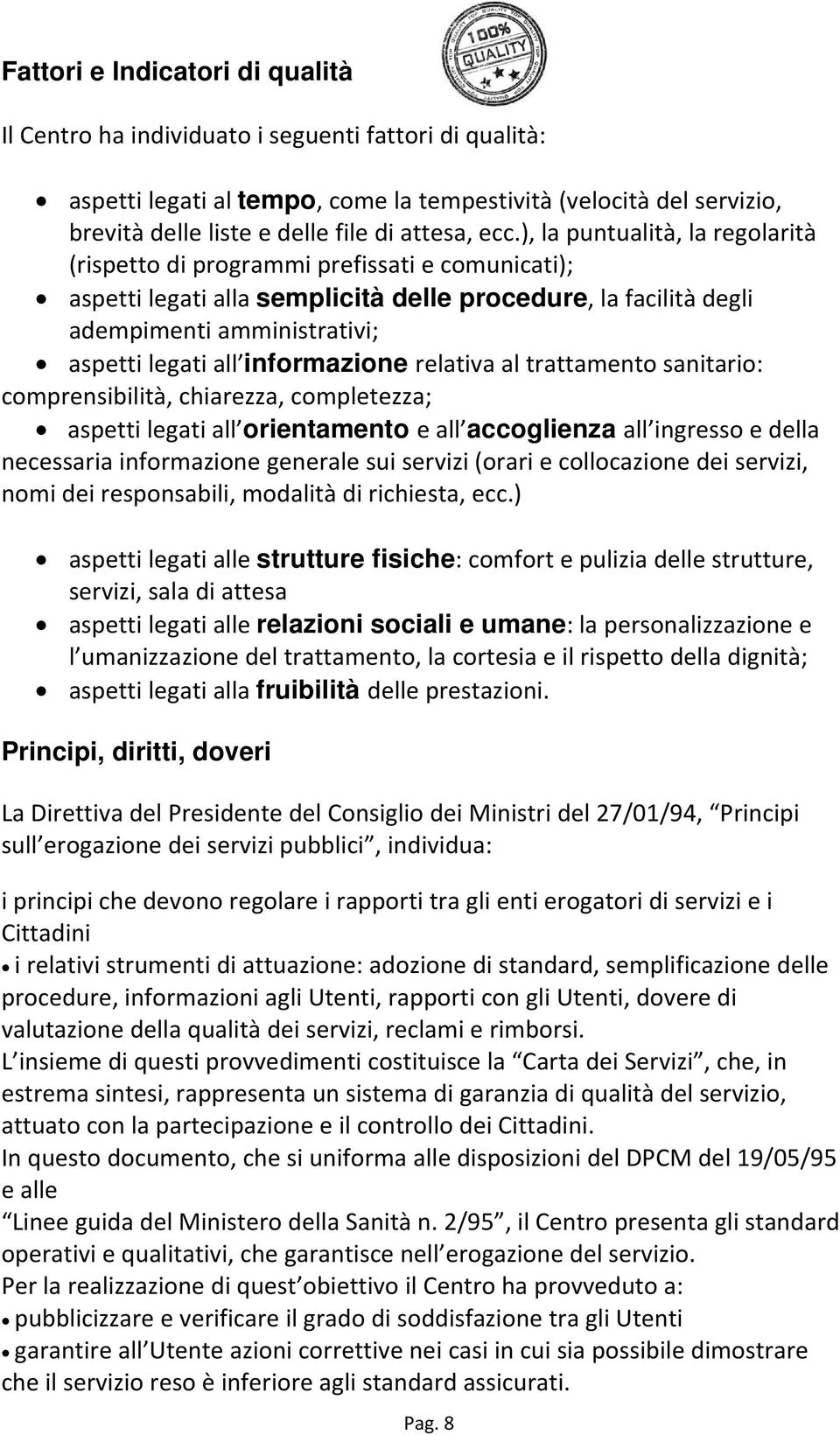 ), la puntualità, la regolarità (rispetto di programmi prefissati e comunicati); aspetti legati alla semplicità delle procedure, la facilità degli adempimenti amministrativi; aspetti legati all