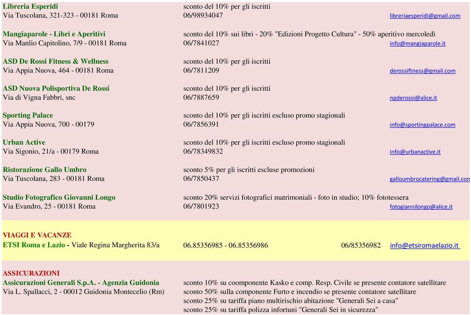 it ASD De Rossi Fitness & Wellness Via Appia Nuova, 464-00181 Roma 06/7811209 derossiftness@gmail.com ASD Nuova Polisportiva De Rossi Via di Vigna Fabbri, snc 06/7887659 npderossi@alice.