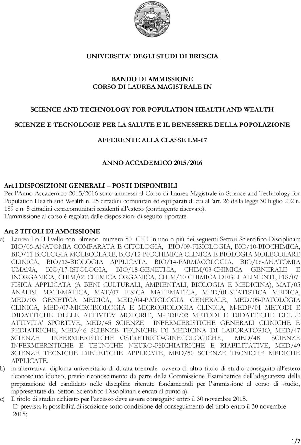 1 DISPOSIZIONI GENERALI POSTI DISPONIBILI Per l'anno Accademico 2015/2016 sono ammessi al Corso di Laurea Magistrale in Science and Technology for Population Health and Wealth n.