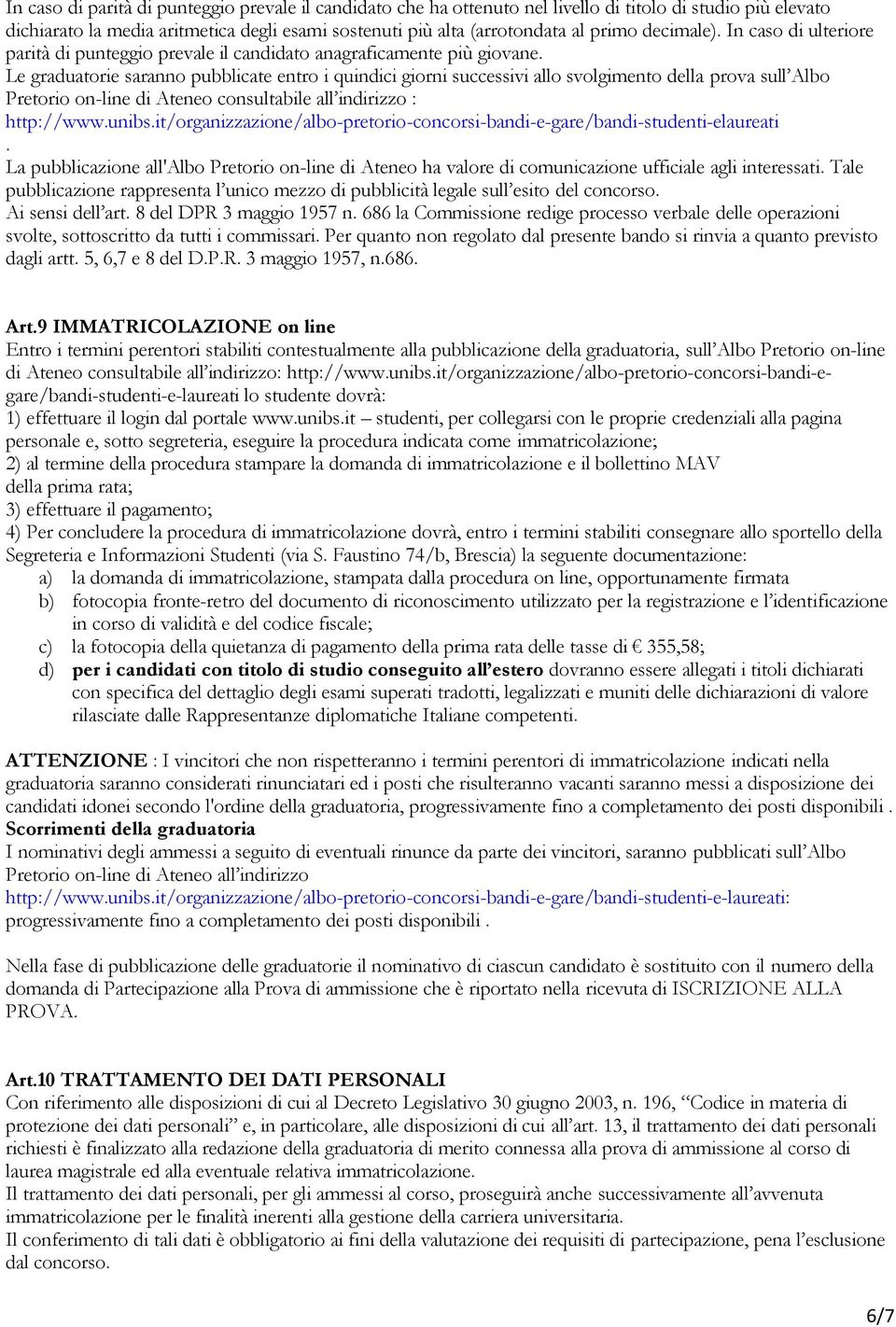 Le graduatorie saranno pubblicate entro i quindici giorni successivi allo svolgimento della prova sull Albo Pretorio on-line di Ateneo consultabile all indirizzo : http://www.unibs.