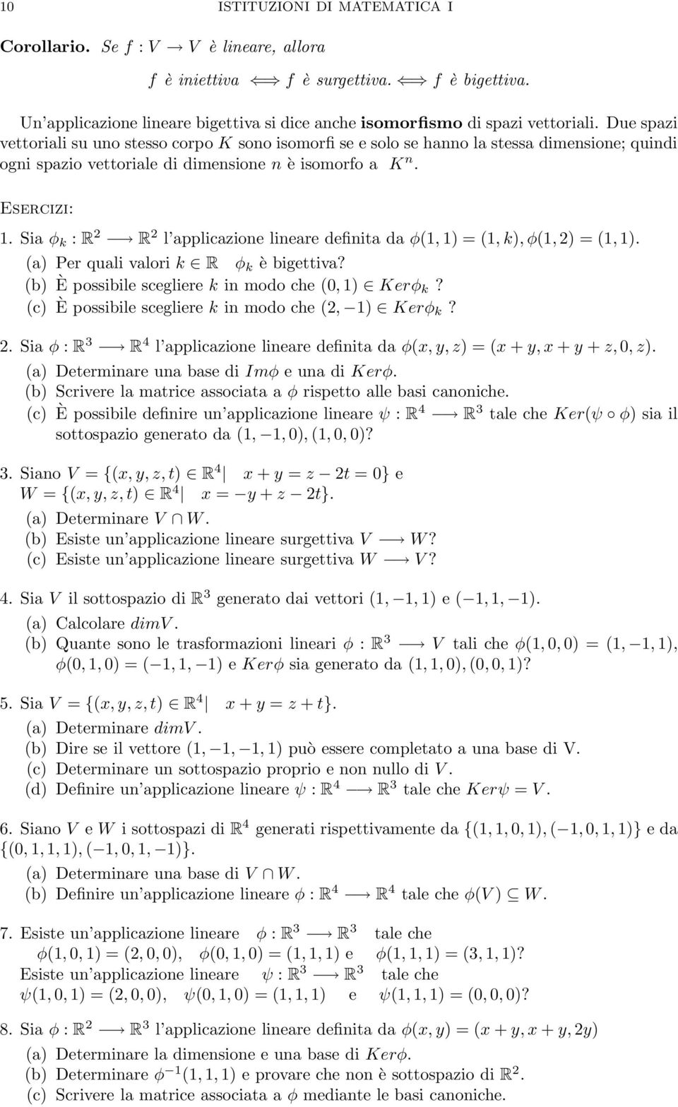 applicazione lineare definita da φ(1, 1) = (1, k),φ(1,2) = (1,1) (a) Per quali valori k R φ k è bigettiva? (b) È possibile scegliere k in modo che (0,1) Kerφ k?