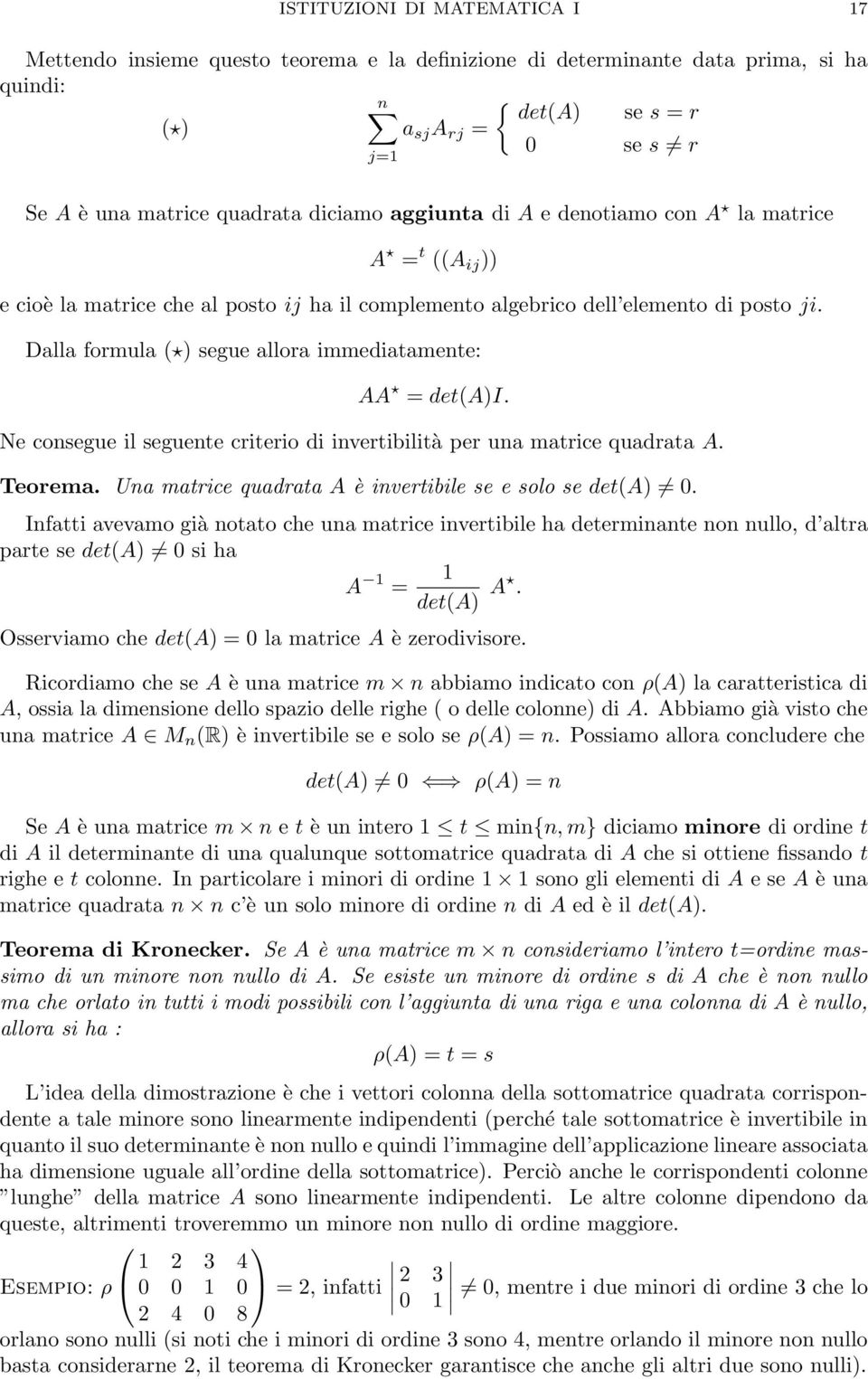 immediatamente: AA = det(a)i Ne consegue il seguente criterio di invertibilità per una matrice quadrata A Teorema Una matrice quadrata A è invertibile se e solo se det(a) 0 Infatti avevamo già notato