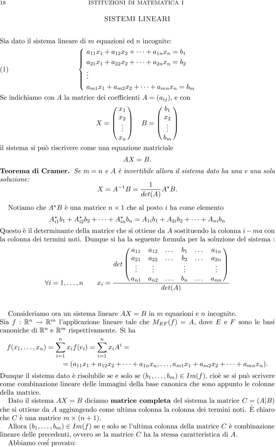 Teorema di Cramer Se m = n e A è invertibile allora il sistema dato ha una e una sola soluzione: X = A 1 1 B = det(a) A B Notiamo che A B è una matrice n 1 che al posto i ha come elemento A i1 b 1 +