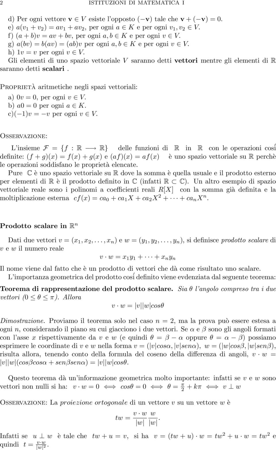 scalari Proprietà aritmetiche negli spazi vettoriali: a) 0v = 0, per ogni v V b) a0 = 0 per ogni a K c)( 1)v = v per ogni v V Osservazione: L insieme F = {f : R R} delle funzioni di R in R con le