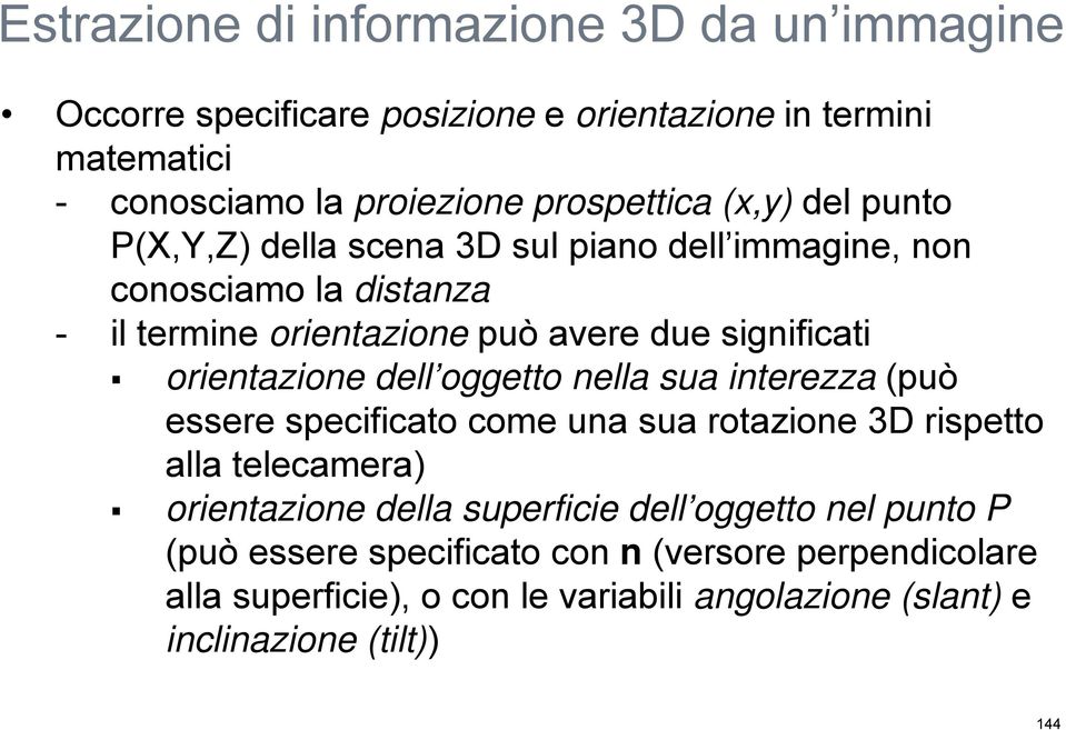 sua interezza (può essere specificato come una sua rotazione 3D rispetto alla telecamera) orientazione della superficie dell oggetto nel