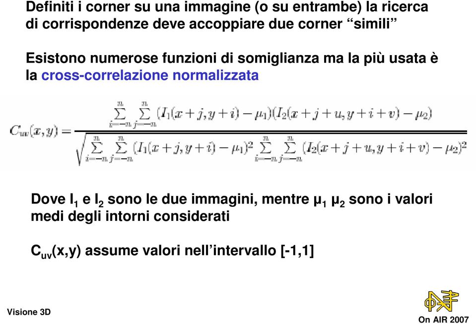 è la cross-correlazione normalizzata Dove I 1 e I 2 sono le due immagini, mentre µ 1 µ