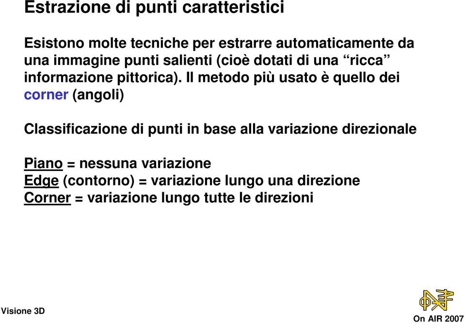 Il metodo più usato è quello dei corner (angoli) Classificazione di punti in base alla variazione