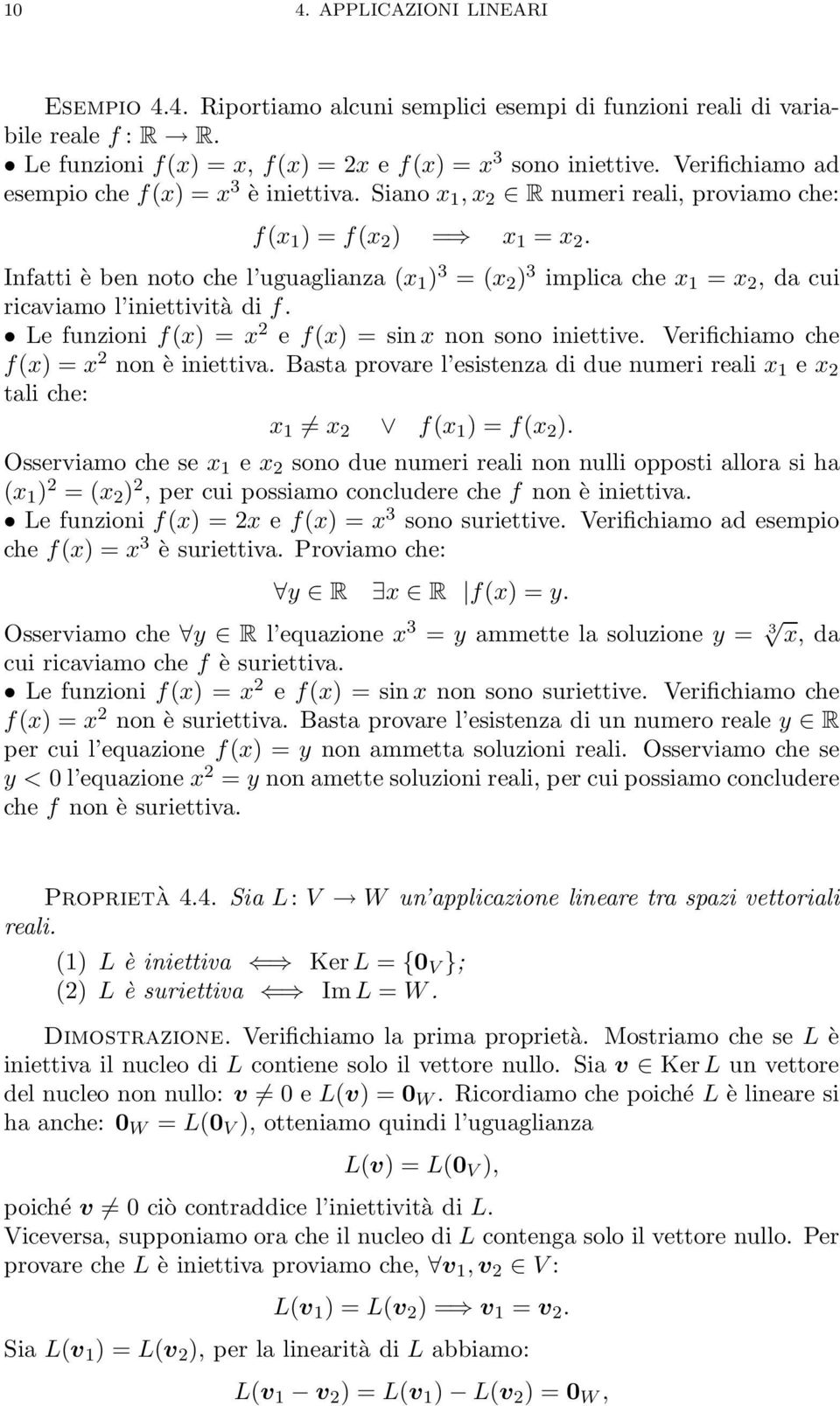 Infatti è ben noto che l uguaglianza (x 1 ) 3 = (x 2 ) 3 implica che x 1 = x 2, da cui ricaviamo l iniettività di f. Le funzioni f(x) = x 2 e f(x) = sin x non sono iniettive.