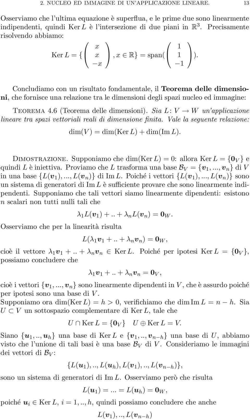 Concludiamo con un risultato fondamentale, il Teorema delle dimensioni, che fornisce una relazione tra le dimensioni degli spazi nucleo ed immagine: Teorema 4.6 (Teorema delle dimensioni).