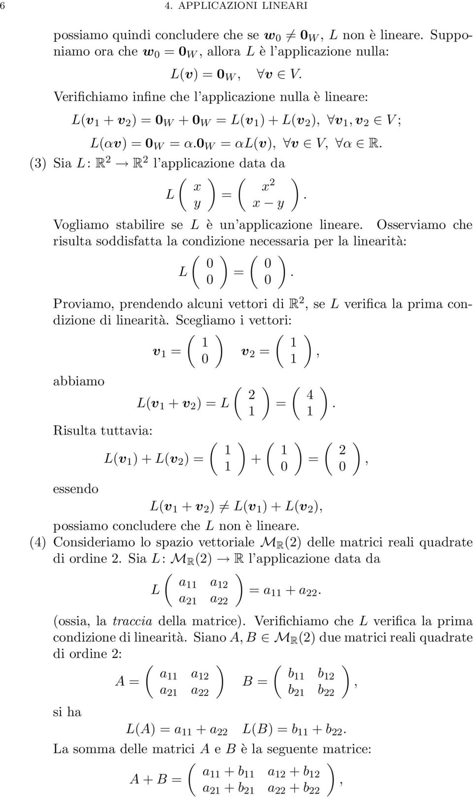 (3) Sia L: R 2 R 2 l applicazione data da ( ) ( x x 2 L = y x y Vogliamo stabilire se L è un applicazione lineare.